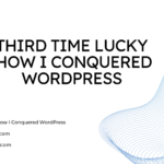 Third time lucky how I conquered WordPress